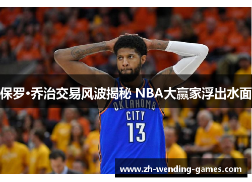 保罗·乔治交易风波揭秘 NBA大赢家浮出水面